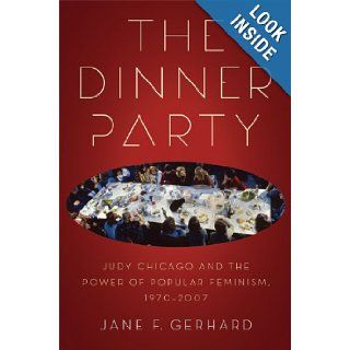 The Dinner Party: Judy Chicago and the Power of Popular Feminism, 1970 2007 (Since 1970: Histories of Contemporary America): Jane F. Gerhard: 9780820336756: Books
