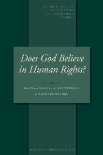 Does God Believe in Human Rights? (Studies in Religion, Secular Beliefs and Human Rights): Nazila Ghanea, Alan Stephens, Raphael Walden: 9789004152540: Books