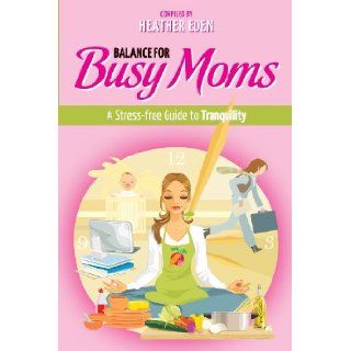 Balance for Busy Moms   A Stress Free Guide to Tranquility: Tara Kennedy Kline, Heather Eden: 9780957556195: Books