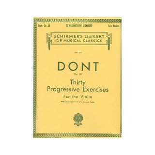 G. Schirmer Thirty Progressive Exercises for The Violin with Accompaniment Of A 2nd Violin Op 38 By Dont: Hal Leonard: 0073999548808: Books
