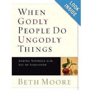 When Godly People Do Ungodly Things: Arming Yourself in the Age of Seduction (Leader Guide): Beth Moore: 9780633090142: Books