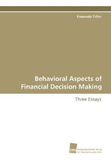 Behavioral Aspects of Financial Decision Making: Three Essays (9783838107899): Emanuela Trifan: Books