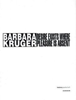 Barbara Kruger: Desire Exists Where Pleasure is Absent: Veit Grner, Frank Thorsten Moll, Hilke Wagner, Barbara Kruger: 9783938025956: Books