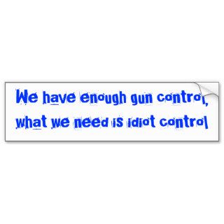 We have enough gun control,what we need is idiobumper sticker