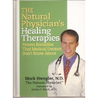 The Natural Physician's Healing Therapies: Proven Remedies that Medical Doctors Don't Know About: James F. Balch, Mark Stengler: 9780887232916: Books