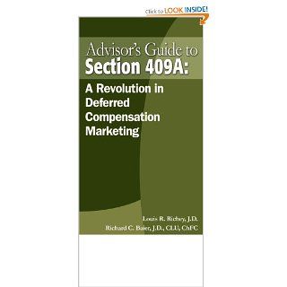 Advisor's Guide to Section 409A: A Revolution in Deferred Compensation Marketing: Louis R. Richey and Richard C. Baier: 9780872186880: Books