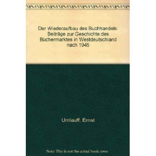 Der Wiederaufbau des Buchhandels: Beitr. zur Geschichte d. Buchermarktes in Westdeutschland nach 1945 (German Edition): Ernst Umlauff: 9783765707636: Books