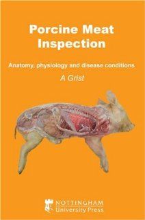 Porcine Meat Inspection Anatomy, Physiology and Disease Conditions (Meat Inspection series) (9781904761464) A. Grist Books