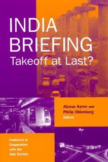 India Briefing: Takeoff at Last?: Alyssa Ayres, Philip Oldenburg: 9780765615923: Books