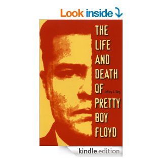 The Life and Death of Pretty Boy Floyd eBook: Jeffery S King: Kindle Store