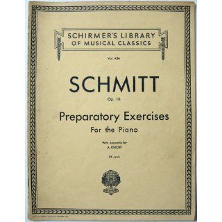 Schmitt Op. 16: Preparatory Exercises For the Piano, with Appendix (Schirmer's Library of Musical Classics, Vol. 434): Aloys Schmitt, A. Knecht: 0073999549300: Books