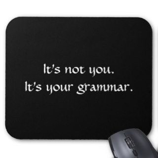 It's not you. It's your grammar. mousepad