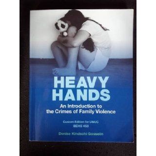 Heavy Hands An Introduction to the Crimes of Family Violence BEHS 453 (Custom Edition for UMUC BEHS 453): Denise Kindschi Gosselin: 9780558714369: Books