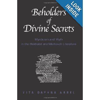 Beholders of Divine Secrets: Mysticism and Myth in the Hekhalot and Merkavah Literature: Vita Daphna Arbel: 9780791457245: Books