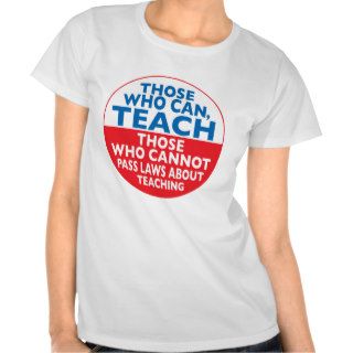 Those Who Can Teach those who cannot pass laws abo Shirts