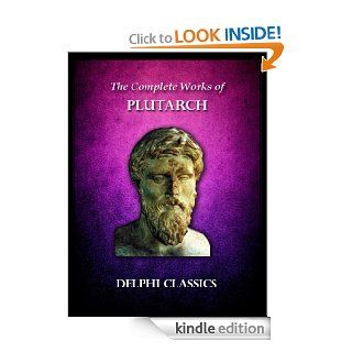 Complete Works of Plutarch (Illustrated) (Delphi Ancient Classics Book 13) eBook: Plutarch: Kindle Store