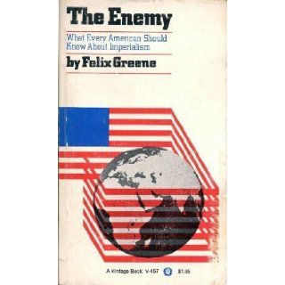 The Enemy What Every American Should Know About Imperialism (Vintage V 457) Felix Greene 9780394714578 Books