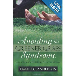 Avoiding the Greener Grass Syndrome How to Grow Affair Proof Hedges Around Your Marriage Nancy C. Anderson 9780825420139 Books