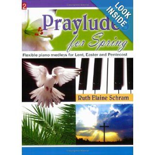 Prayludes for Spring: Flexible piano medleys for Lent, Easter and Pentecost (Level 2): Ruth Elaine Schram: 9780893288907: Books