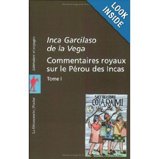 Commentaires royaux sur le Prou des Incas, tome 1: Inca Garcilaso de la Vga, Marcel Bataillon, Ren L.F. Durand, Garcilaso de la Vega: 9782707132697: Books