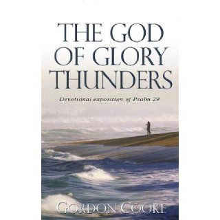 The God of Glory Thunders: A Christ Centered Devotional Exposition of Psalm 29: Gordon Cooke: 9781850492184: Books
