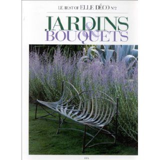 Gardens & Bouquets (Le Best of Elle Deco, No 2): Jean Demachy, Marie Claire Blanckaert, Barbara Bourgois, Sylvie Elroy Ridel, Marianne Haas, Guillaume De Laubier: 9782906539105: Books