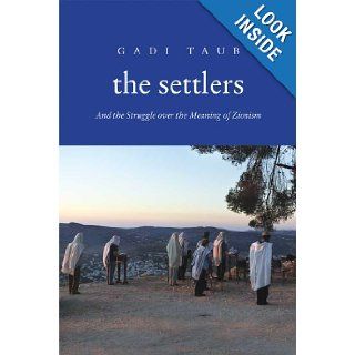 The Settlers: And the Struggle over the Meaning of Zionism: Gadi Taub: 9780300141016: Books