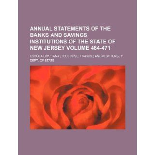 Annual statements of the banks and savings institutions of the State of New Jersey Volume 464 471: Escola Occitana: 9781231658666: Books