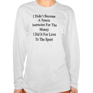 I Didn't Become A Tennis Instructor For The Money Tees