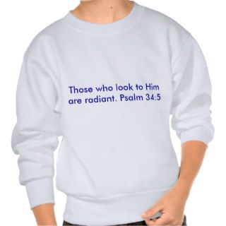 Those who look to Him are radiant. Psalm 345 Pull Over Sweatshirt