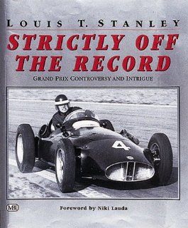 Strictly Off the Record: Grand Prix Controversy and Intrigue: Louis T. Stanley: 9780760307373: Books