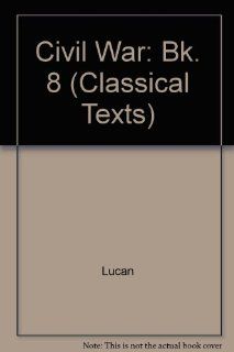 Lucan: Civil War VIII (Classical Texts Latin Texts) (Bk. 8) (Latin Edition) (9780856681554): R. Mayer: Books