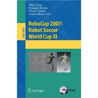 RoboCup 2007: Robot Soccer World Cup XI (Lecture Notes in Computer Science / Lecture Notes in Artificial Intelligence) (v. 11): Ubbo Visser, Fernando Ribeiro, Takeshi Ohashi, Frank Dellaert: 9783540688464: Books