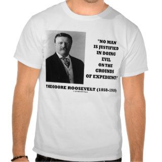 Theodore Roosevelt No Man Justified In Doing Evil Shirt