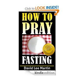Prayer and Fasting (How To Pray) eBook: David Lee Martin: Kindle Store