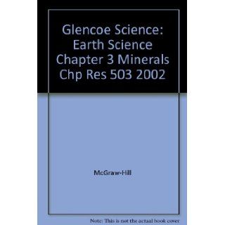 Glencoe Science: Earth Science Chapter 3 Minerals Chp Res 503 2002: McGraw Hill: 9780078269349: Books