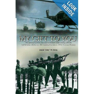 My Gift to You: The stories of soldiers who died in Vietnam while Serving with the 3rd Battalion (Airborne), 506 Infantry (Currahees), 101st Airborne Division: Jerald W Berry: 9781450088534: Books