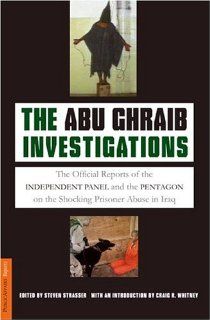 The Abu Ghraib Investigations: The Official Independent Panel and Pentagon Reports on the Shocking Prisoner Abuse in Iraq: Steven Strasser, Craig R. Whitney: 0884342322798: Books