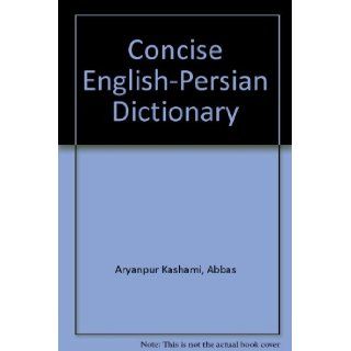 Concise English Persian Dictionary: Abbas Aryanpur Kashami: 9780939214198: Books