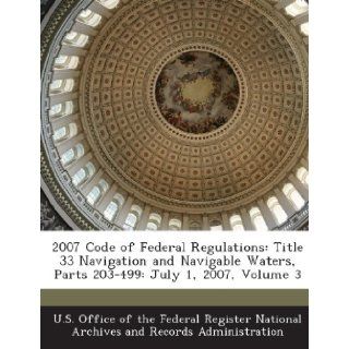 2007 Code of Federal Regulations: Title 33 Navigation and Navigable Waters, Parts 203 499: July 1, 2007, Volume 3: U. S. Office of the Federal Register Nat: 9781287264736: Books