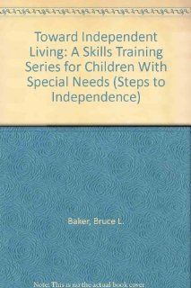 Toward Independent Living: A Skills Training Series for Children With Special Needs (Steps to Independence) (9780878222216): Bruce L. Baker, Alan Brightman, Stephen P. Hinshaw: Books