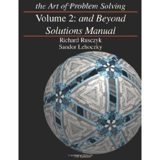 The Art of Problem Solving, Vol. 2: And Beyond Solutions Manual 7th (seventh) Edition by Richard Rusczyk, Sandor Lehozcky (2006): Books