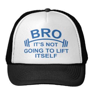 Bro, It's Not Going To Lift Itself Trucker Hats