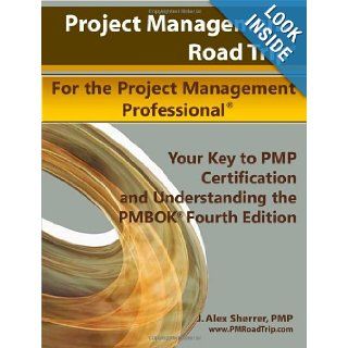 Project Management Road Trip For the Project Management Professional: Your Key to PMP Certification and Understanding the PMBOK Fourth Edition: J. Alex Sherrer: 9780557286348: Books