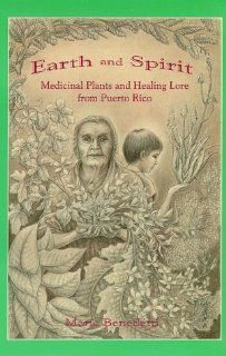 Earth and Spirit: Medicinal Plants and Healing Lore from Puerto Rico (9780963344014): Maria Benedetti, Hrana Janto, Mara Benedetti: Books