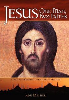 Jesus: One Man, Two Faiths: A Dialogue Between Christians and Muslims: Ron Messier, Ronald A. Messier: 9780984435432: Books