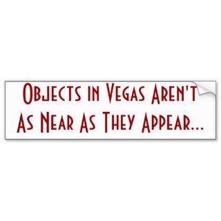 Objects in Vegas Aren't As Near As They AppearBumper Sticker