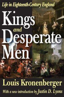 Kings and Desperate Men: Life in Eighteenth Century England (9781412810708): Louis Kronenberger, Justin D. Lyons: Books