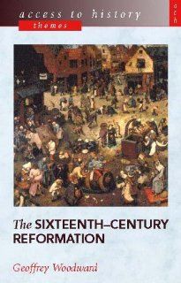 The Sixteenth Century Reformation (Access to History) (9780340781418): Geoffrey Woodward: Books