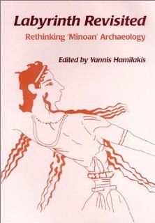 Labyrinth Revisited Rethinking `Minoan' Archaeology (9781842170618) Yannis Hamilakis Books